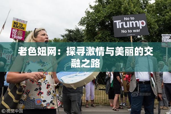 老色妞网：探寻激情与美丽的交融之路