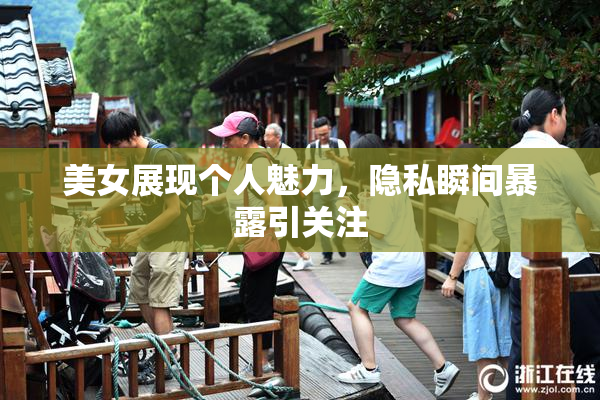 美女展现个人魅力，隐私瞬间暴露引关注