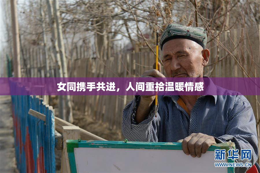 女同携手共进，人间重拾温暖情感