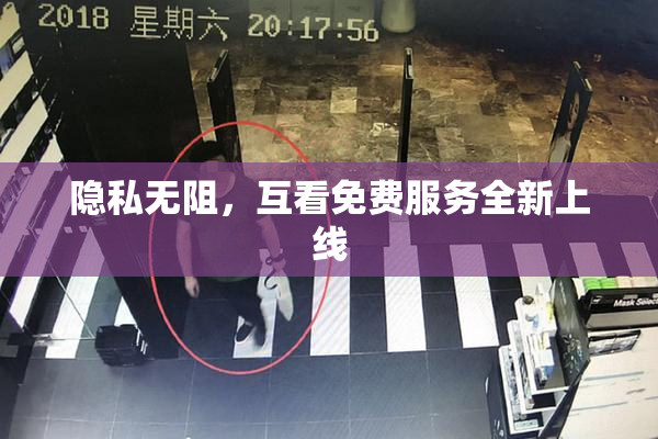 隐私无阻，互看免费服务全新上线
