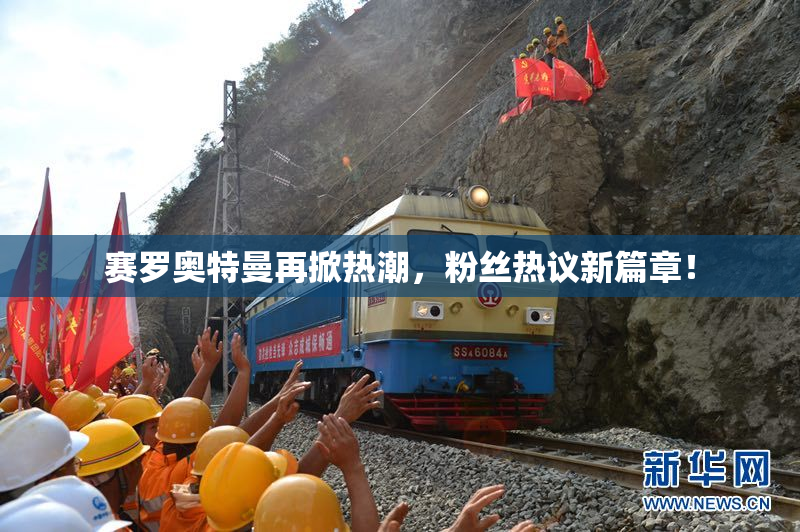 赛罗奥特曼再掀热潮，粉丝热议新篇章！