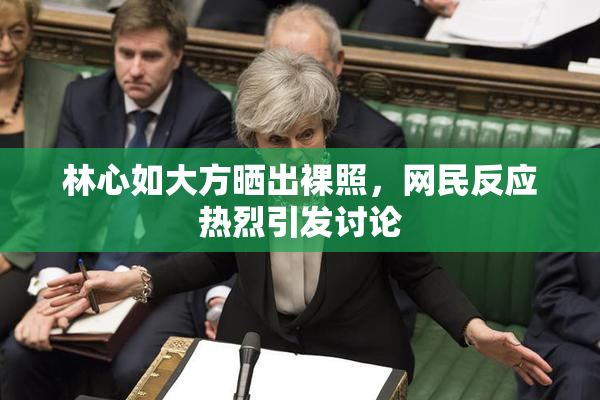 林心如大方晒出裸照，网民反应热烈引发讨论