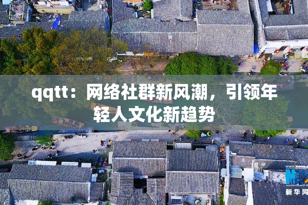 qqtt：网络社群新风潮，引领年轻人文化新趋势
