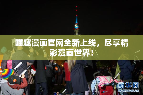 喵趣漫画官网全新上线，尽享精彩漫画世界！