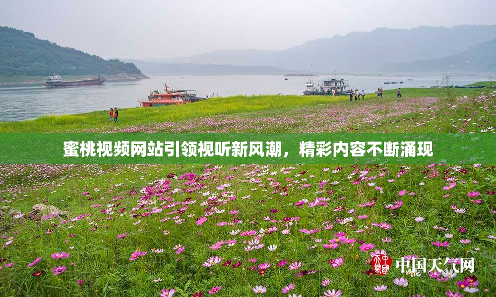 蜜桃视频网站引领视听新风潮，精彩内容不断涌现