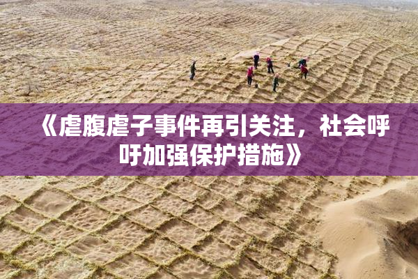 《虐腹虐子事件再引关注，社会呼吁加强保护措施》