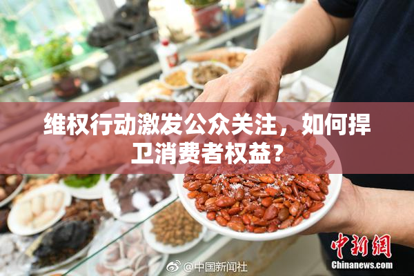 维权行动激发公众关注，如何捍卫消费者权益？