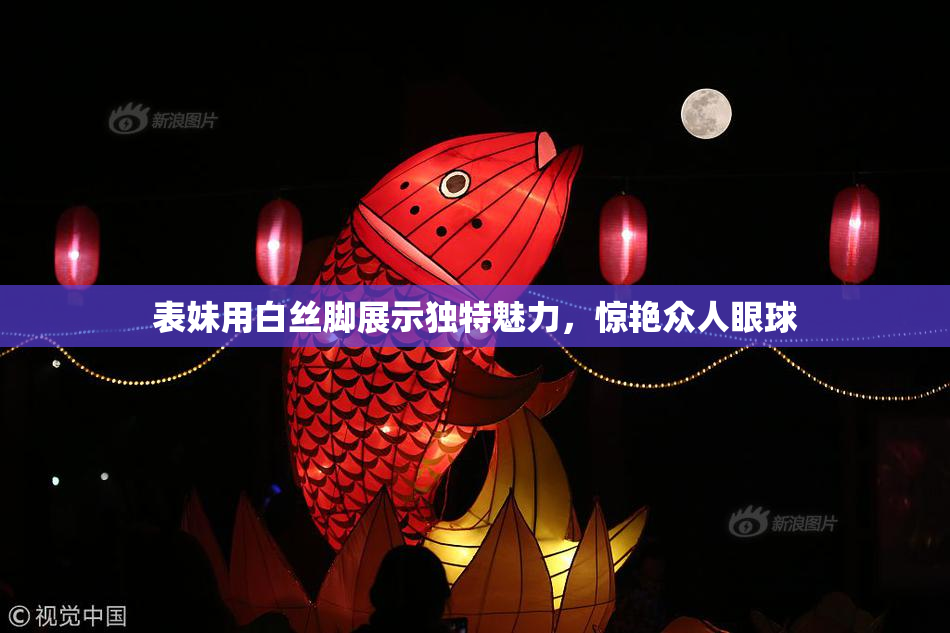 表妹用白丝脚展示独特魅力，惊艳众人眼球