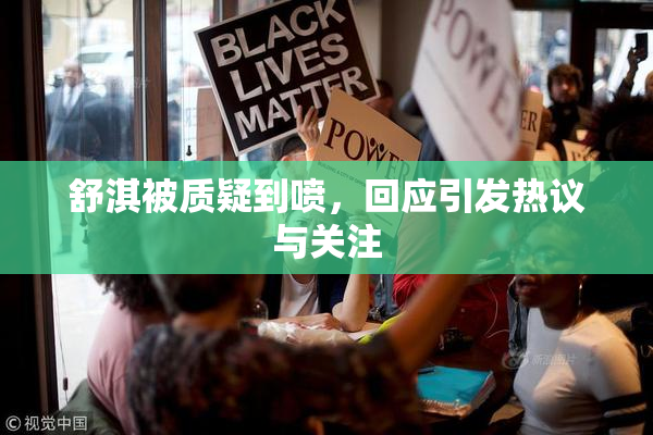 舒淇被质疑到喷，回应引发热议与关注