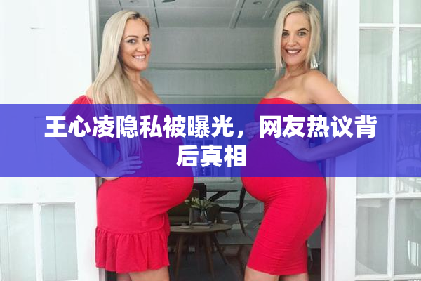 王心凌隐私被曝光，网友热议背后真相