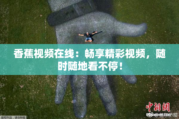 香蕉视频在线：畅享精彩视频，随时随地看不停！