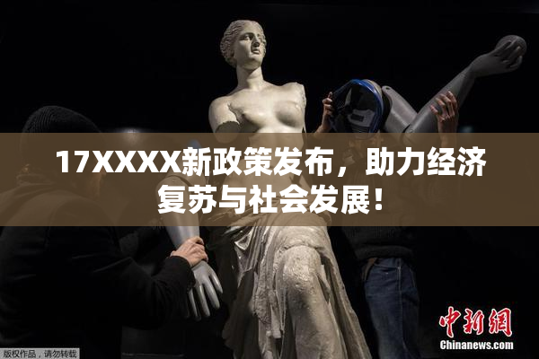 17XXXX新政策发布，助力经济复苏与社会发展！