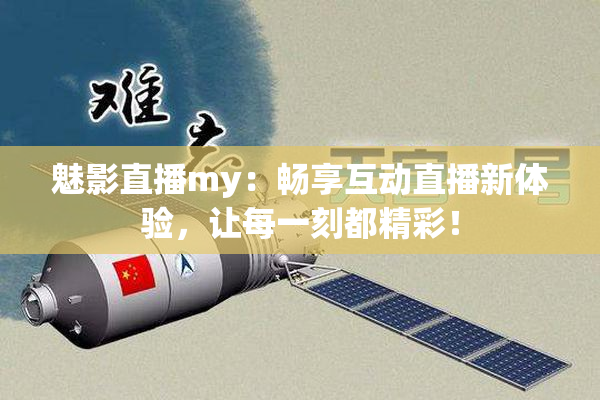 魅影直播my：畅享互动直播新体验，让每一刻都精彩！