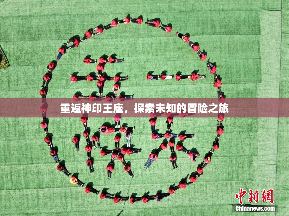 重返神印王座，探索未知的冒险之旅