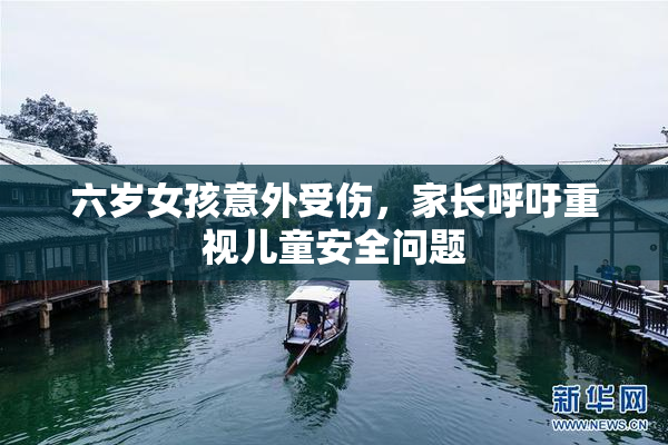 六岁女孩意外受伤，家长呼吁重视儿童安全问题