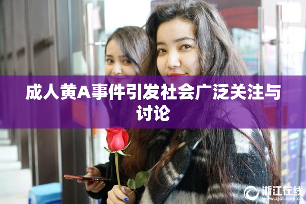 成人黄A事件引发社会广泛关注与讨论