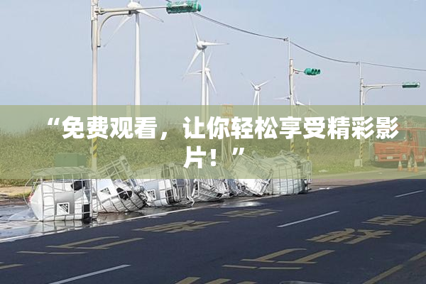 “免费观看，让你轻松享受精彩影片！”
