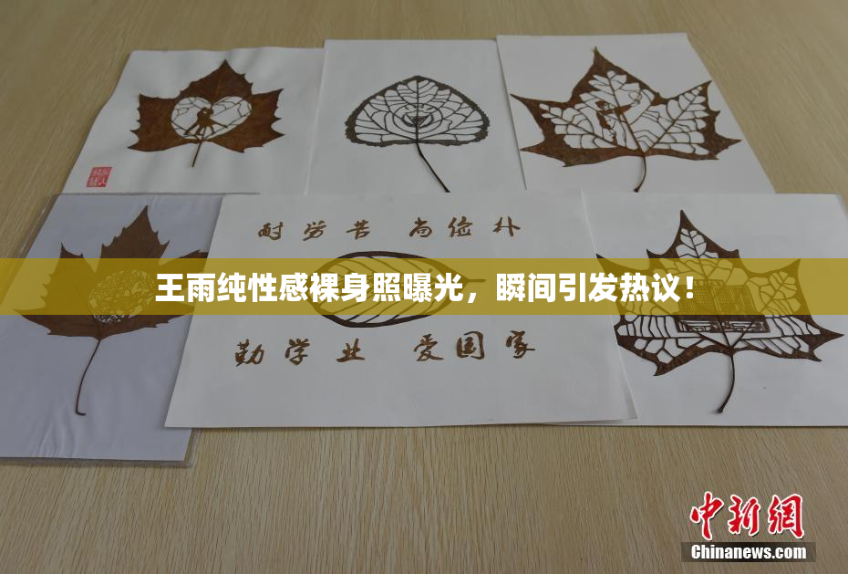 王雨纯性感裸身照曝光，瞬间引发热议！