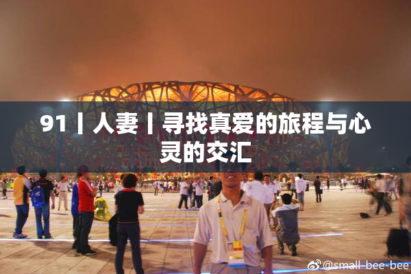 91丨人妻丨寻找真爱的旅程与心灵的交汇