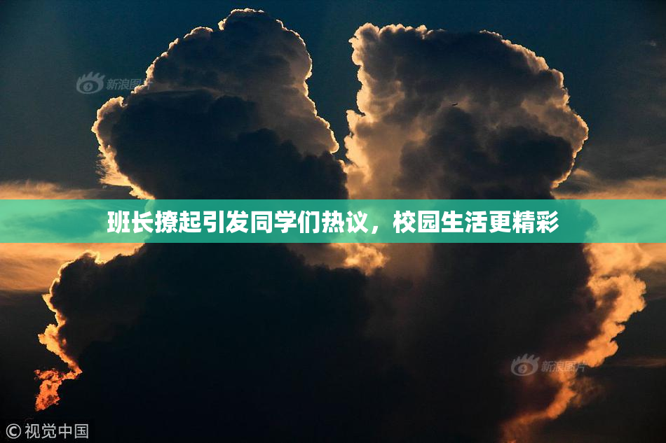 班长撩起引发同学们热议，校园生活更精彩
