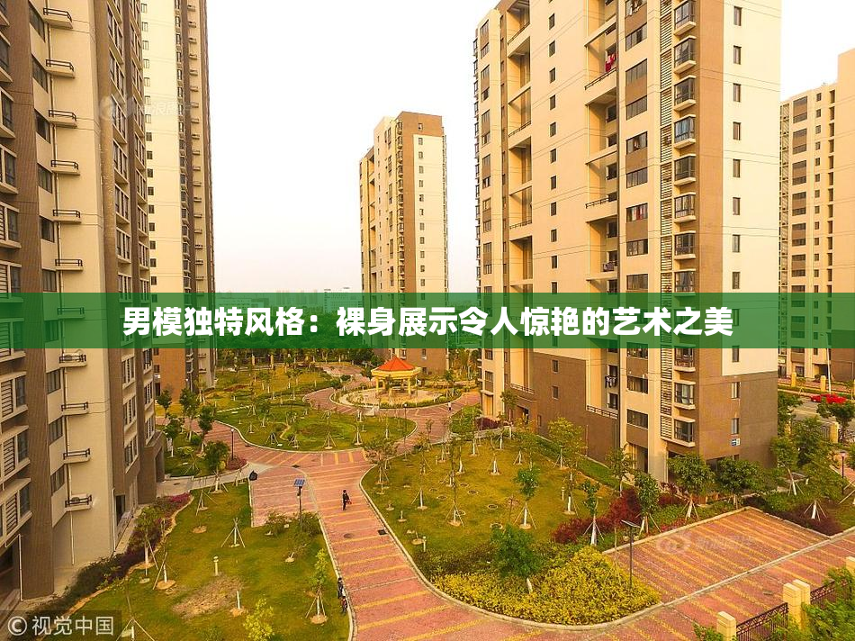 男模独特风格：裸身展示令人惊艳的艺术之美