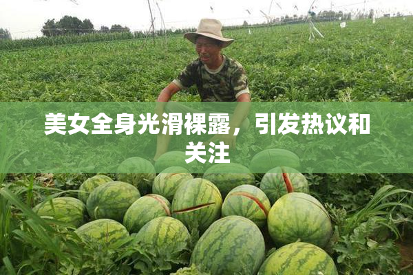 美女全身光滑裸露，引发热议和关注