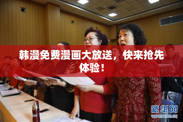 韩漫免费漫画大放送，快来抢先体验！