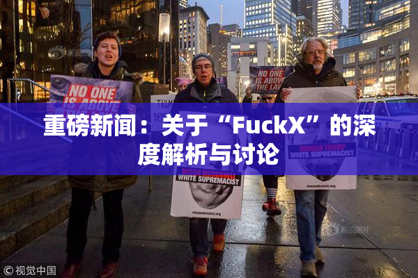 重磅新闻：关于“FuckX”的深度解析与讨论
