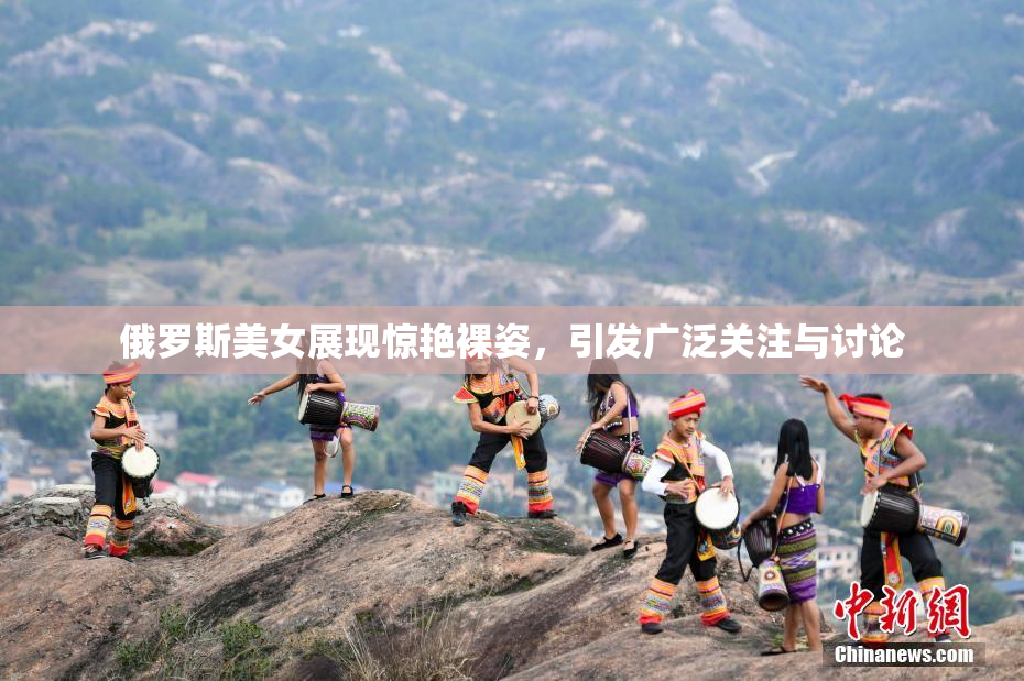 俄罗斯美女展现惊艳裸姿，引发广泛关注与讨论