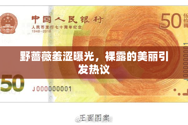 野蔷薇羞涩曝光，裸露的美丽引发热议