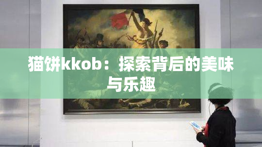 猫饼kkob：探索背后的美味与乐趣