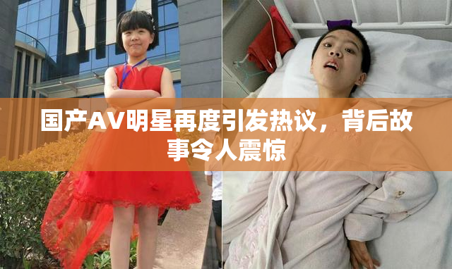 国产AV明星再度引发热议，背后故事令人震惊