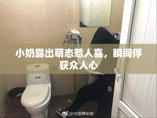 小奶露出萌态惹人喜，瞬间俘获众人心