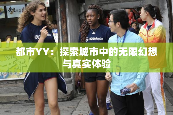都市YY：探索城市中的无限幻想与真实体验