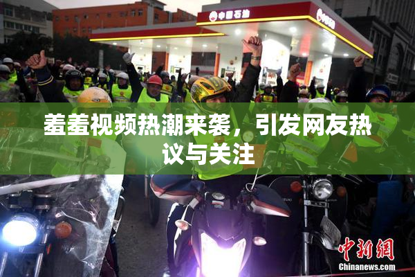 羞羞视频热潮来袭，引发网友热议与关注