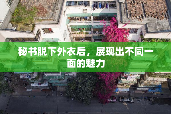 秘书脱下外衣后，展现出不同一面的魅力