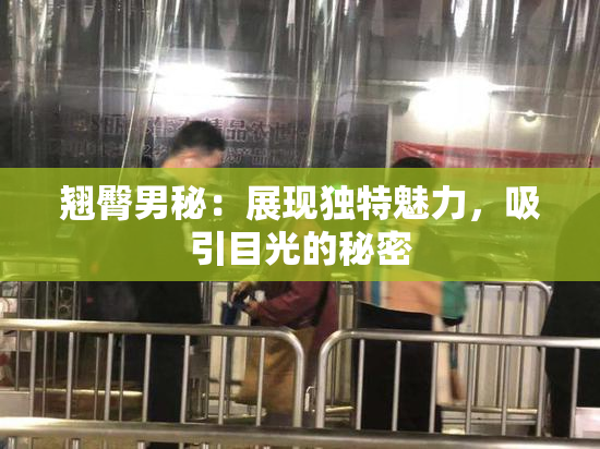 翘臀男秘：展现独特魅力，吸引目光的秘密