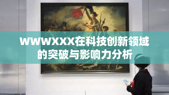 WWWXXX在科技创新领域的突破与影响力分析