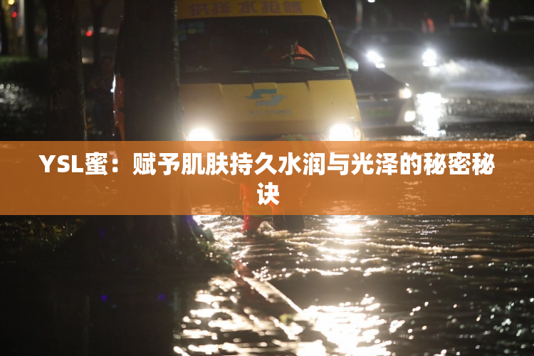 YSL蜜：赋予肌肤持久水润与光泽的秘密秘诀