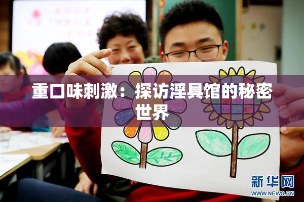 重口味刺激：探访淫具馆的秘密世界