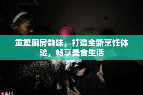 重塑厨房韵味，打造全新烹饪体验，畅享美食生活