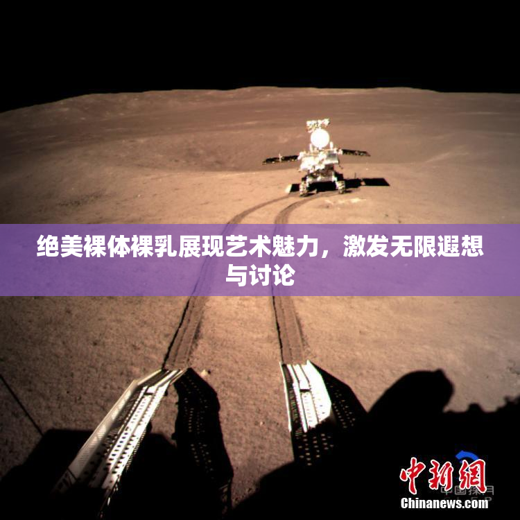 绝美裸体裸乳展现艺术魅力，激发无限遐想与讨论