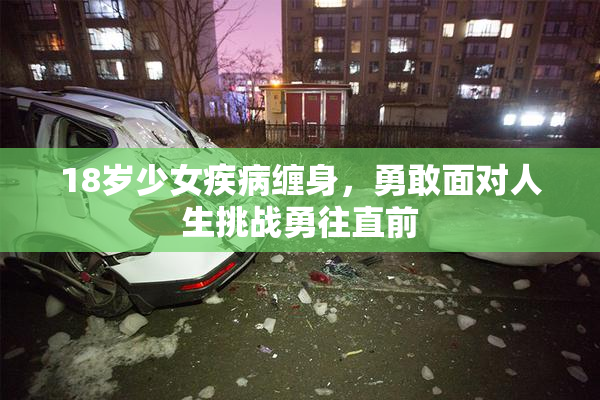 18岁少女疾病缠身，勇敢面对人生挑战勇往直前