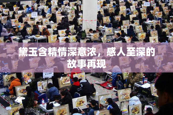 黛玉含精情深意浓，感人至深的故事再现