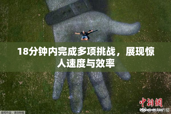 18分钟内完成多项挑战，展现惊人速度与效率