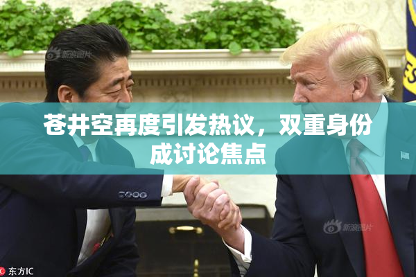 苍井空再度引发热议，双重身份成讨论焦点