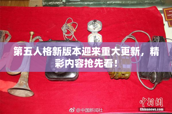 第五人格新版本迎来重大更新，精彩内容抢先看！