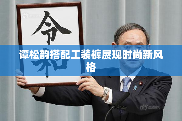 谭松韵搭配工装裤展现时尚新风格