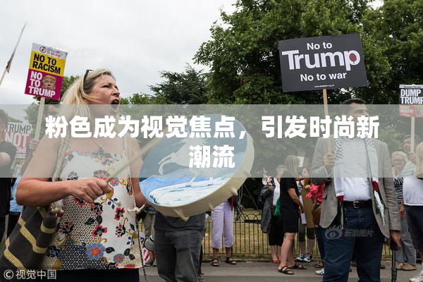 粉色成为视觉焦点，引发时尚新潮流