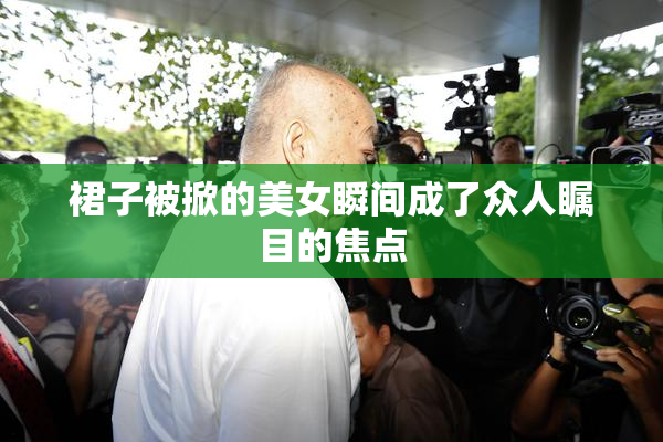 裙子被掀的美女瞬间成了众人瞩目的焦点